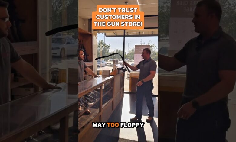 Don’t trust customers in the gun store!