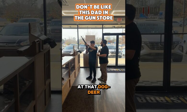 Don’t be like this dad in the gun store.