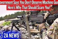 Government Says You Don’t Deserve Machine Guns, Here’s Why That Should Scare You!